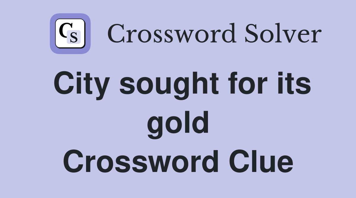 City sought for its gold Crossword Clue