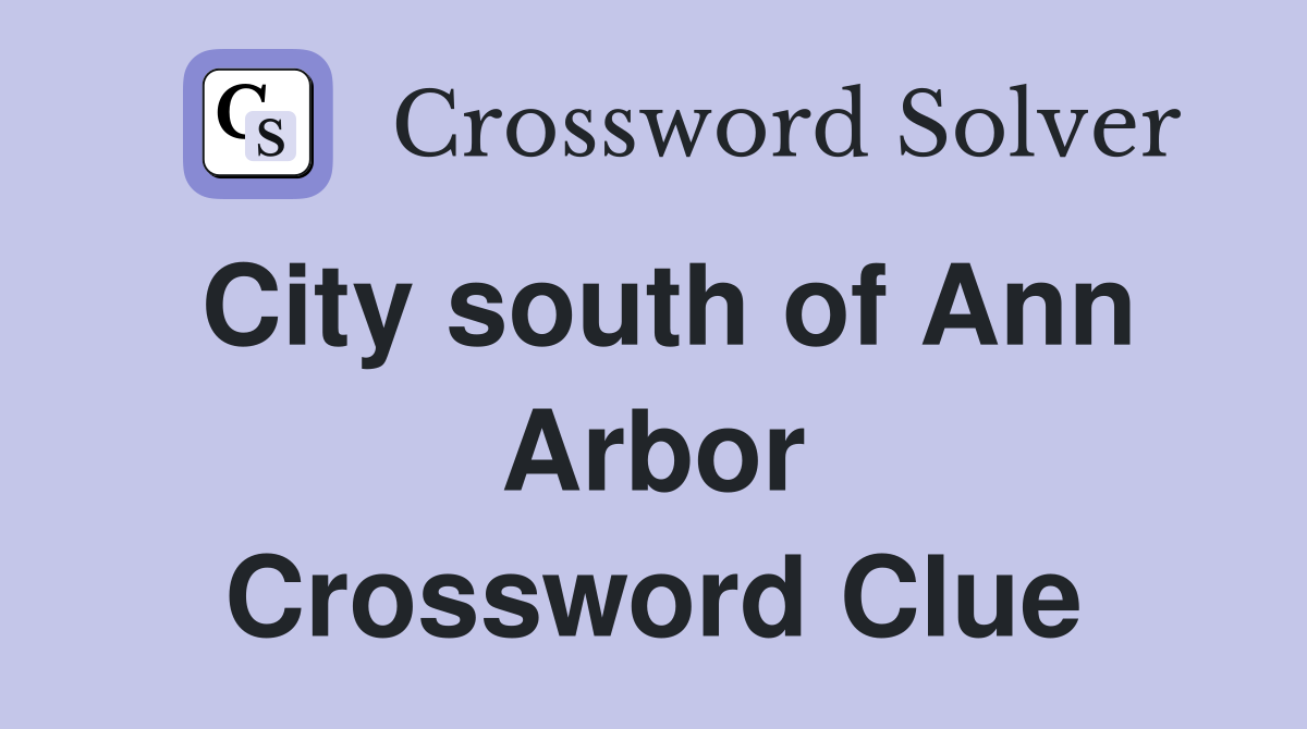 City south of Ann Arbor Crossword Clue