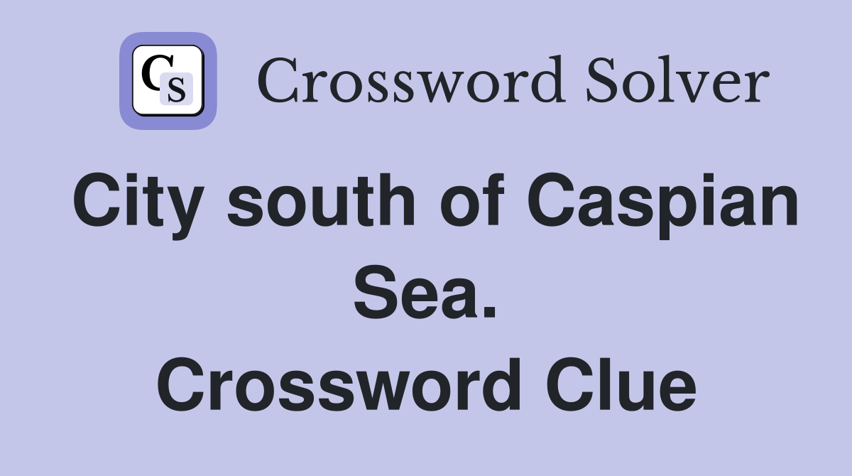 City south of Caspian Sea. Crossword Clue