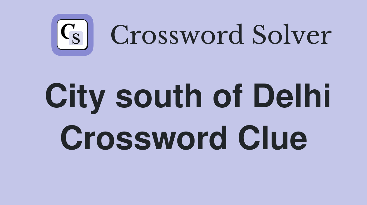 City south of Delhi Crossword Clue