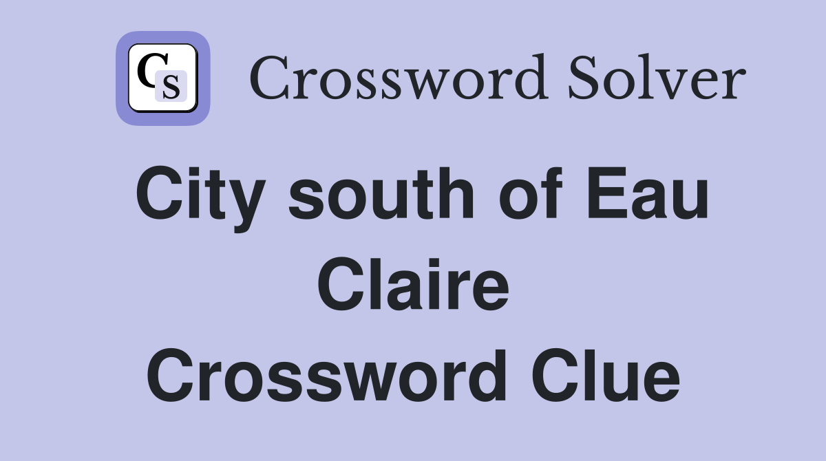 City south of Eau Claire Crossword Clue