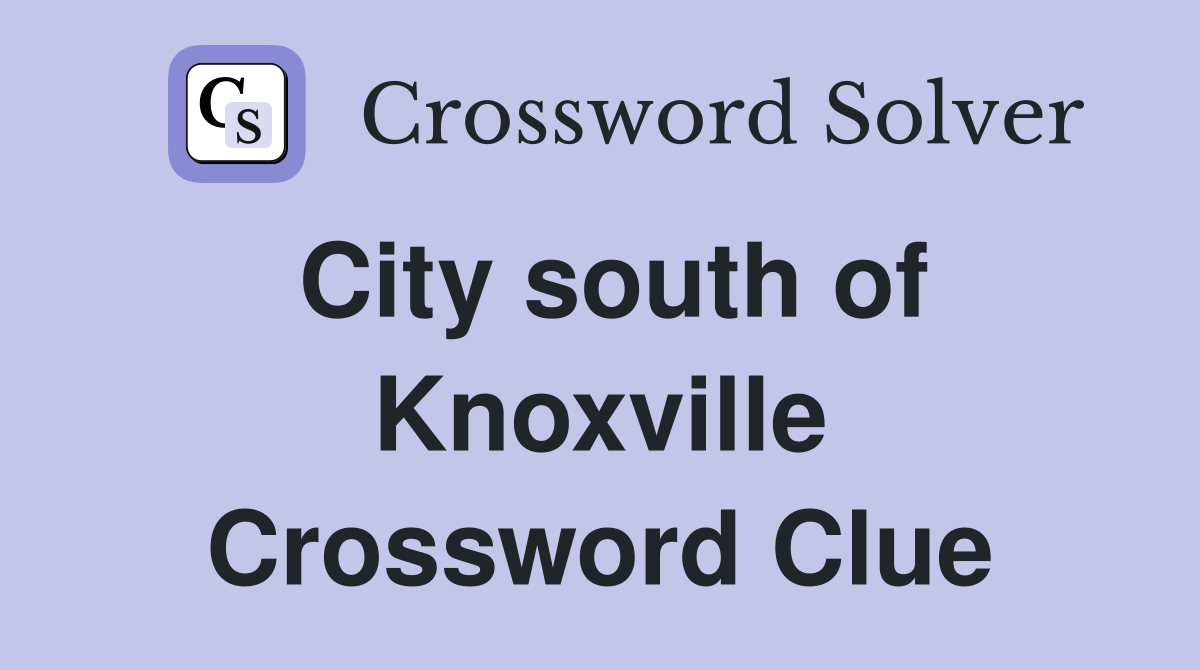 City south of Knoxville Crossword Clue