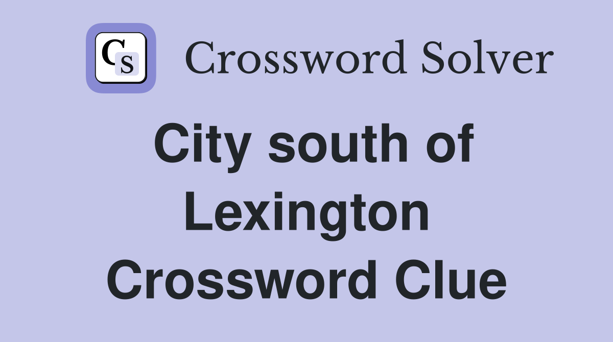 City south of Lexington Crossword Clue