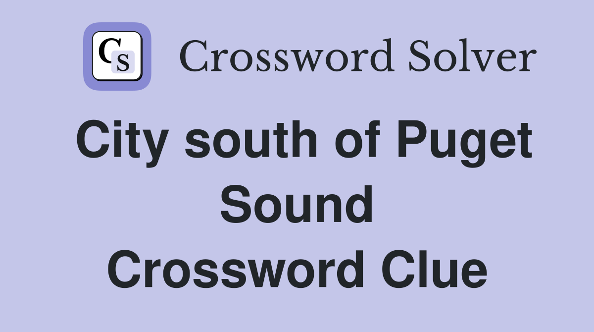 City south of Puget Sound Crossword Clue