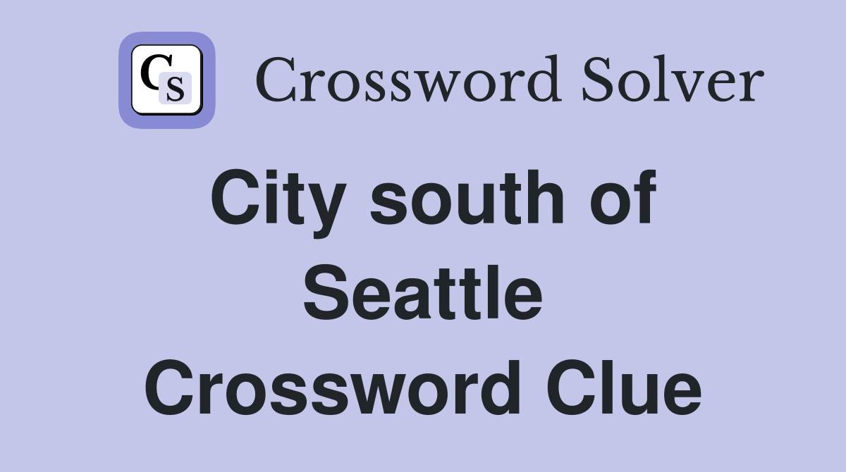 City south of Seattle Crossword Clue