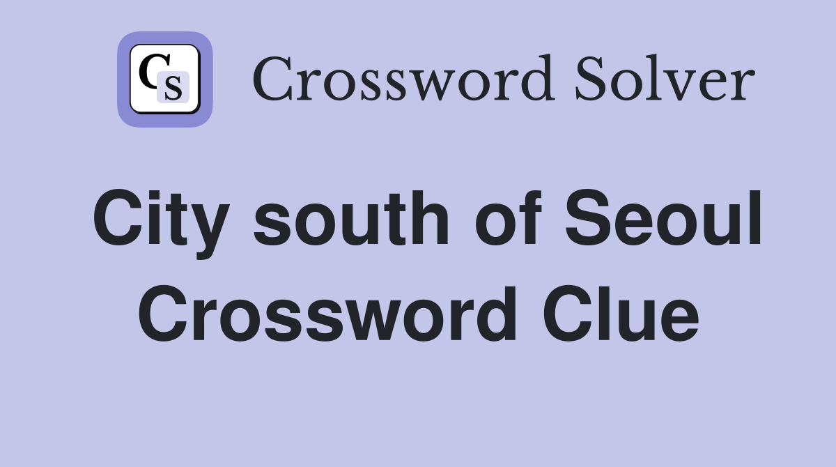 City south of Seoul Crossword Clue