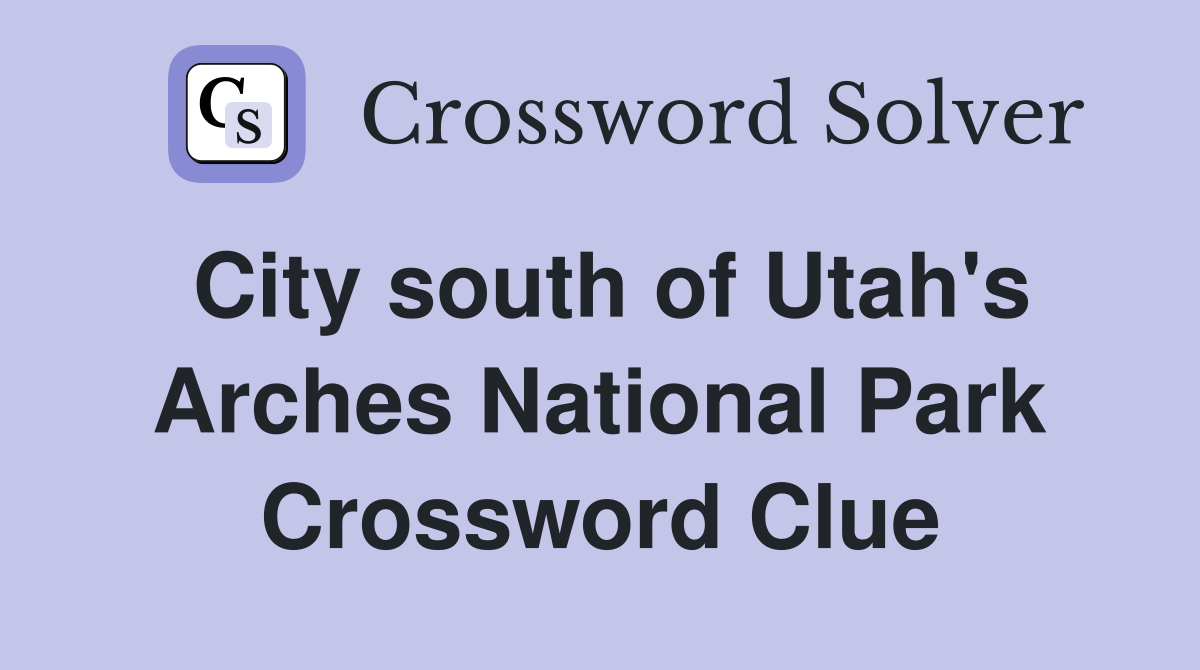 City south of Utah's Arches National Park Crossword Clue