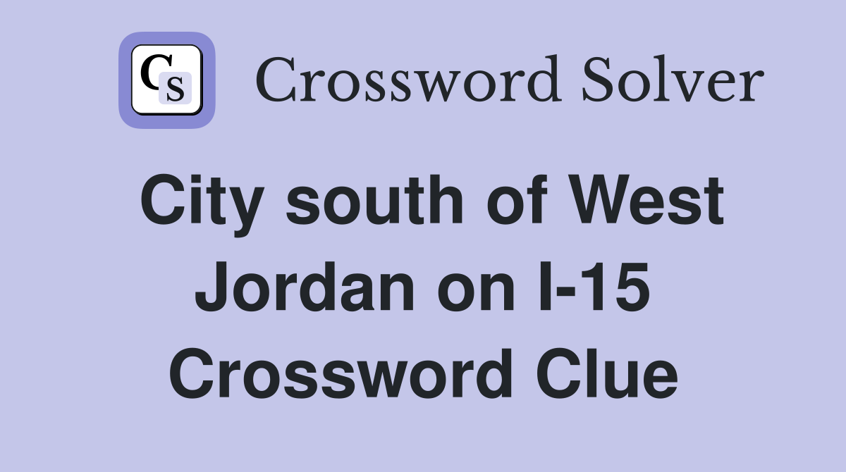 City south of West Jordan on I-15 Crossword Clue