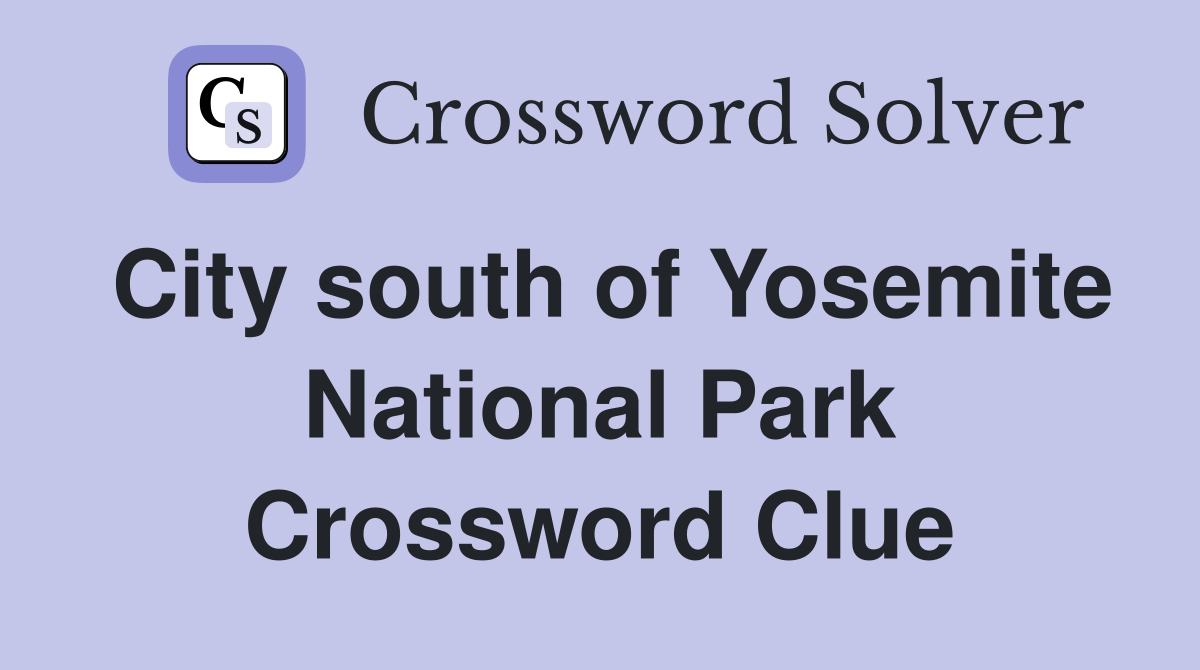 City south of Yosemite National Park Crossword Clue