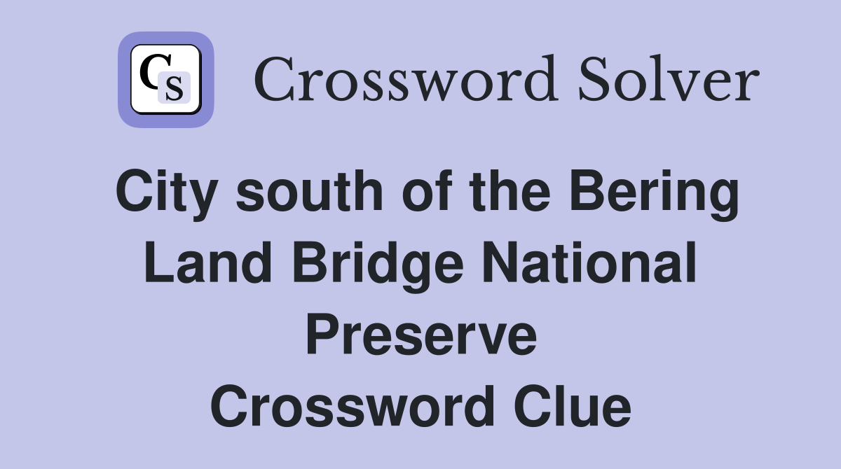 City south of the Bering Land Bridge National Preserve Crossword Clue