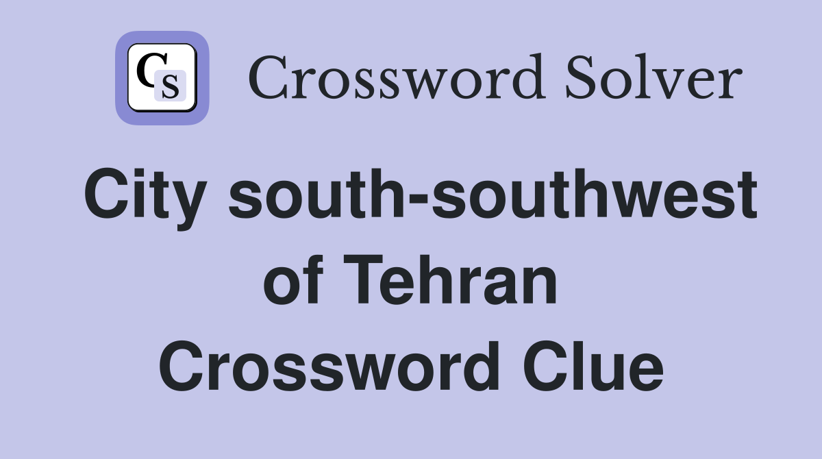 City south-southwest of Tehran Crossword Clue