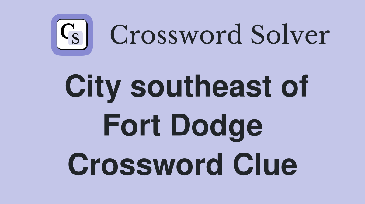 City southeast of Fort Dodge Crossword Clue