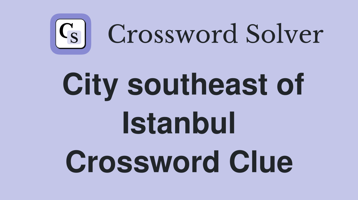 City southeast of Istanbul Crossword Clue