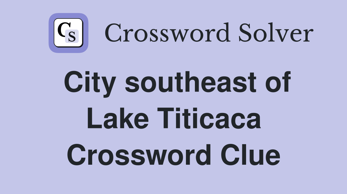 City southeast of Lake Titicaca Crossword Clue