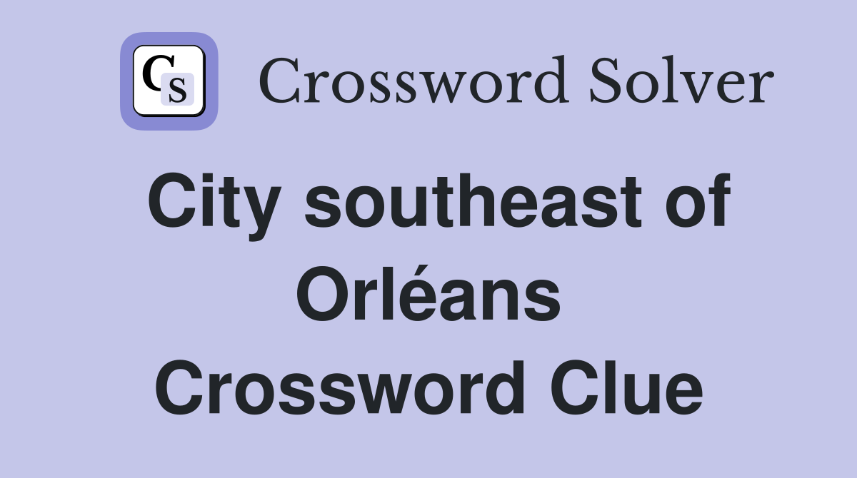 City southeast of Orléans Crossword Clue