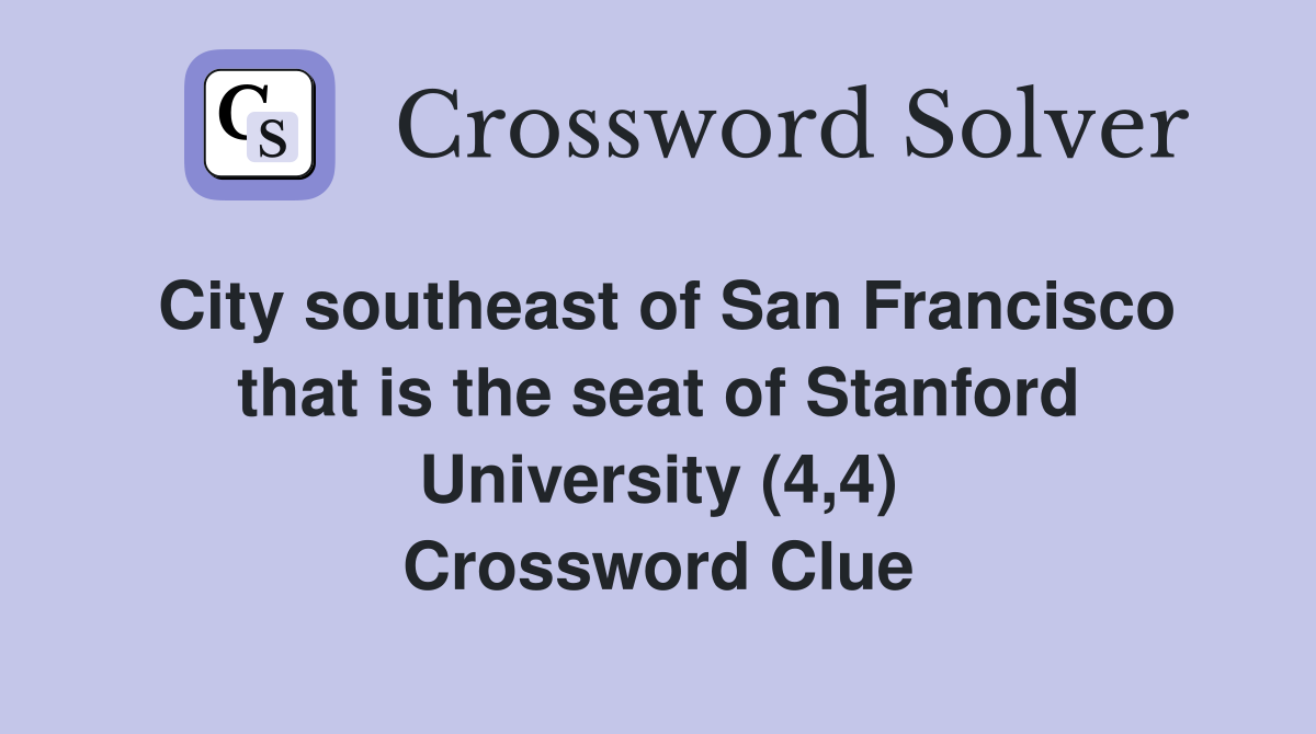 City southeast of San Francisco that is the seat of Stanford University (4,4) Crossword Clue
