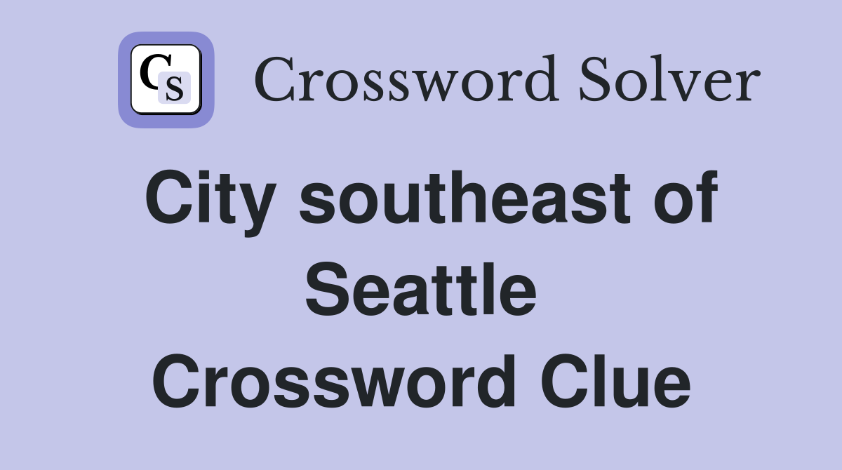 City southeast of Seattle Crossword Clue