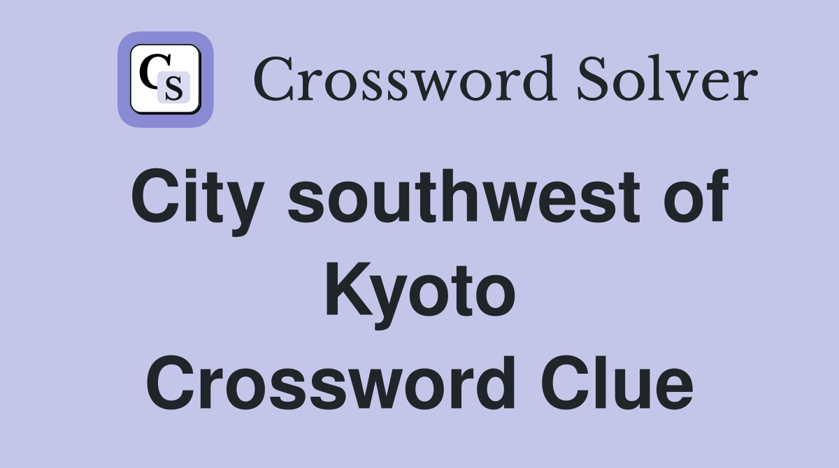 City southwest of Kyoto Crossword Clue