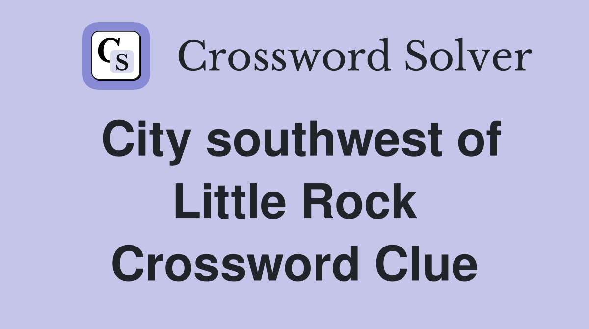 City southwest of Little Rock Crossword Clue