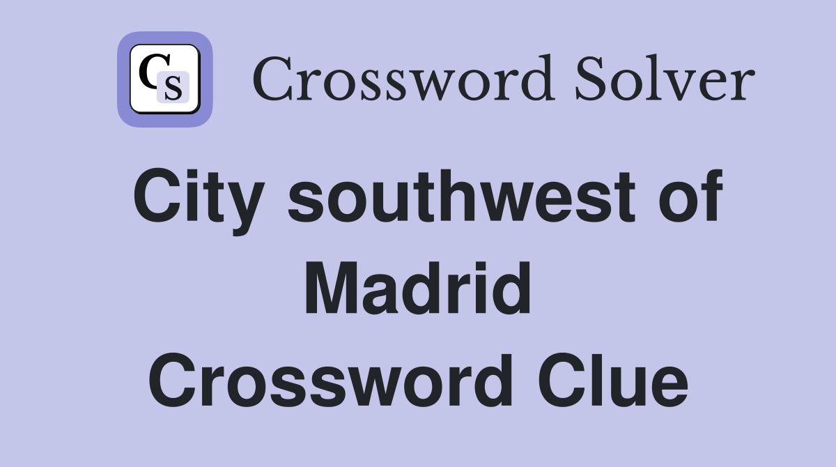 City southwest of Madrid Crossword Clue