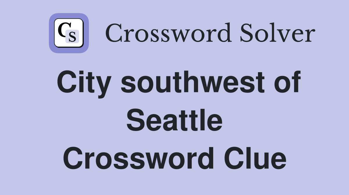 City southwest of Seattle Crossword Clue