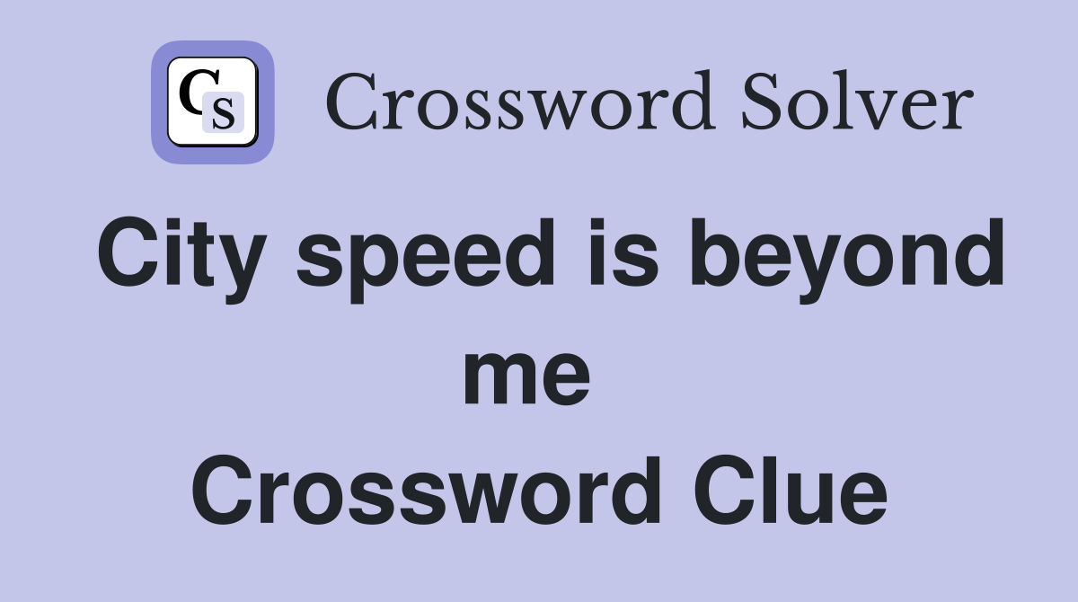 City speed is beyond me  Crossword Clue