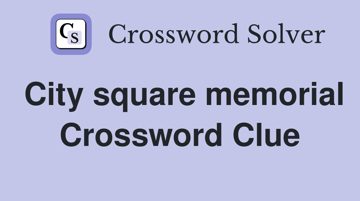 City square memorial Crossword Clue