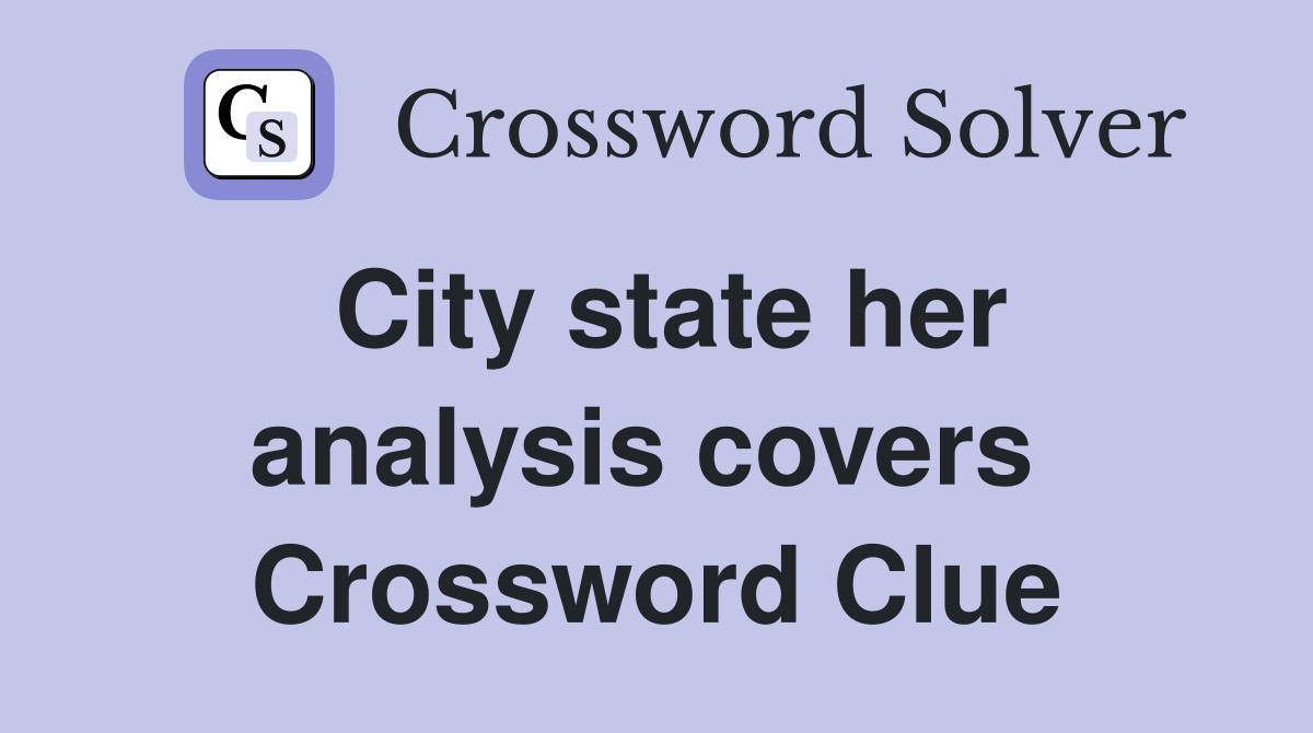 City state her analysis covers  Crossword Clue