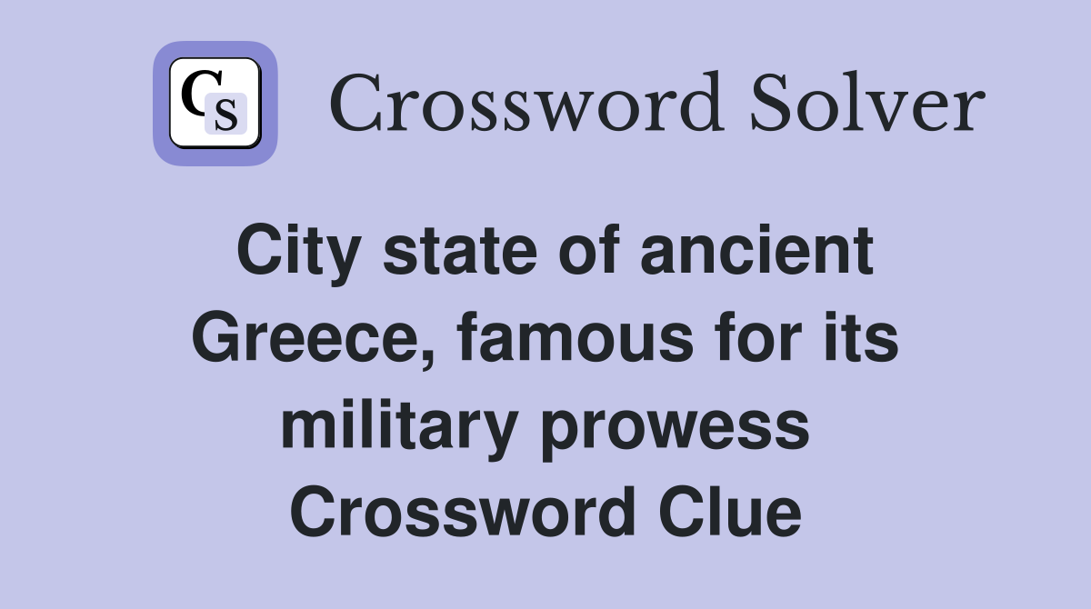 City state of ancient Greece, famous for its military prowess Crossword Clue