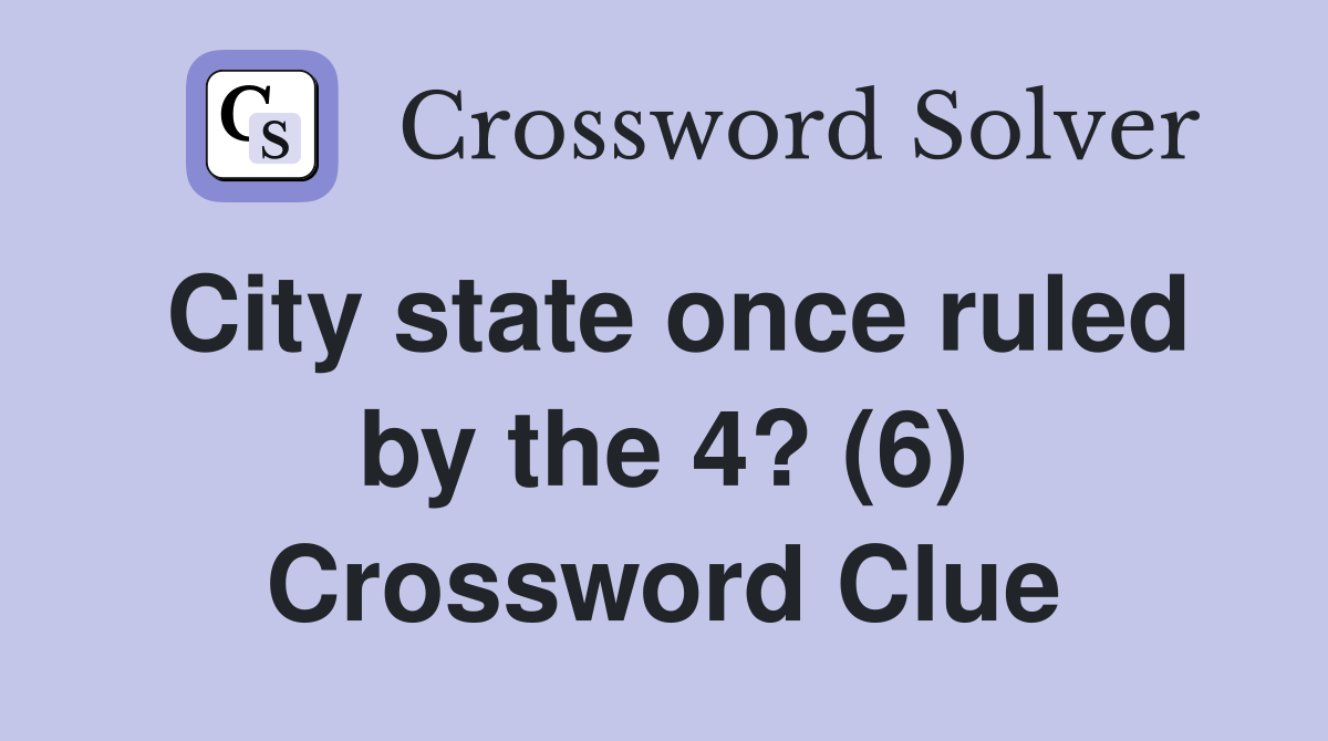 City state once ruled by the 4? (6) Crossword Clue