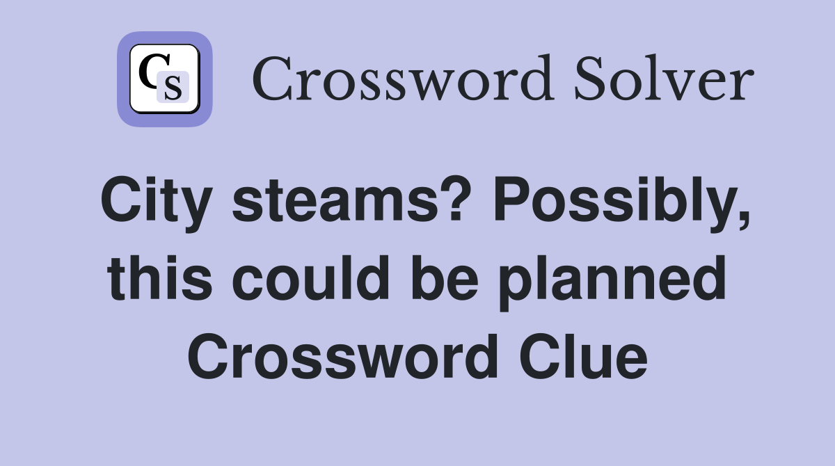 City steams? Possibly, this could be planned Crossword Clue