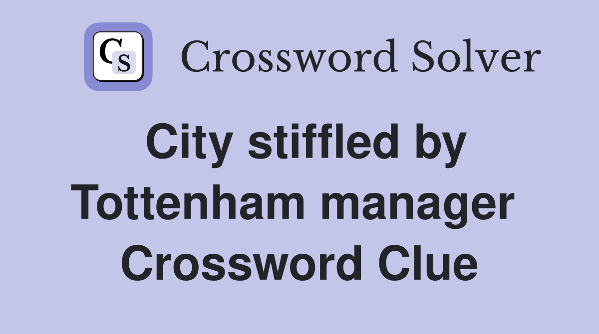 City stiffled by Tottenham manager  Crossword Clue