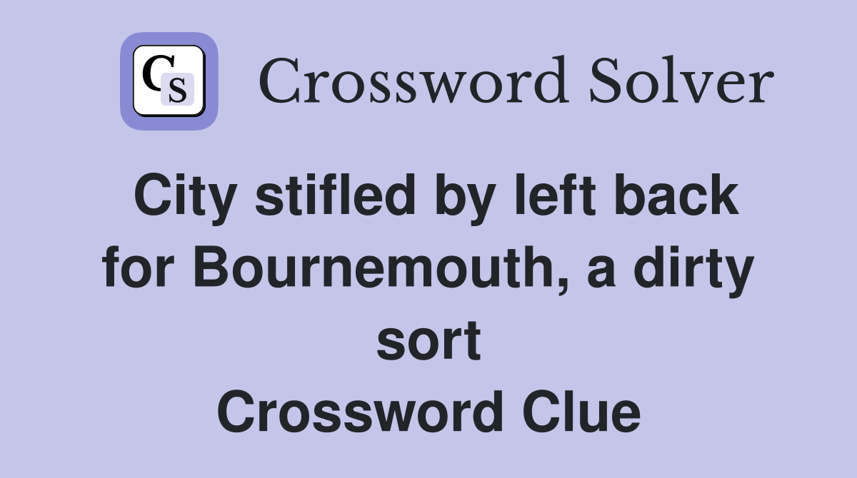 City stifled by left back for Bournemouth, a dirty sort Crossword Clue