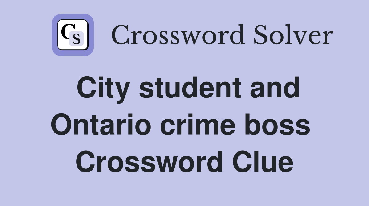 City student and Ontario crime boss  Crossword Clue