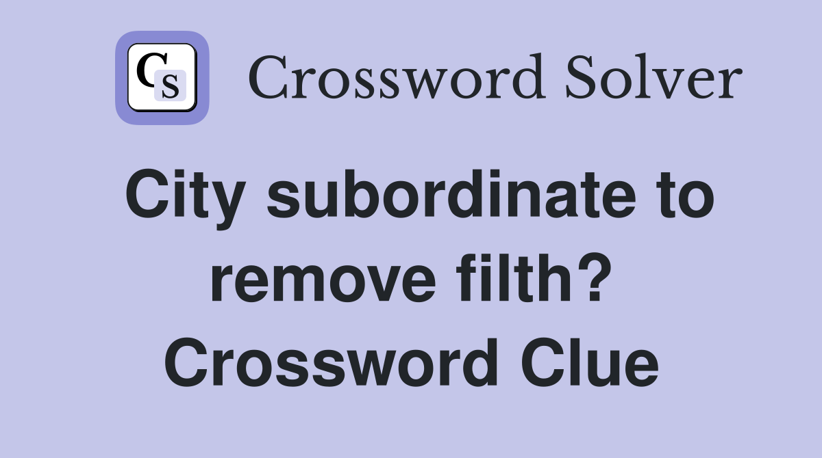 City subordinate to remove filth? Crossword Clue