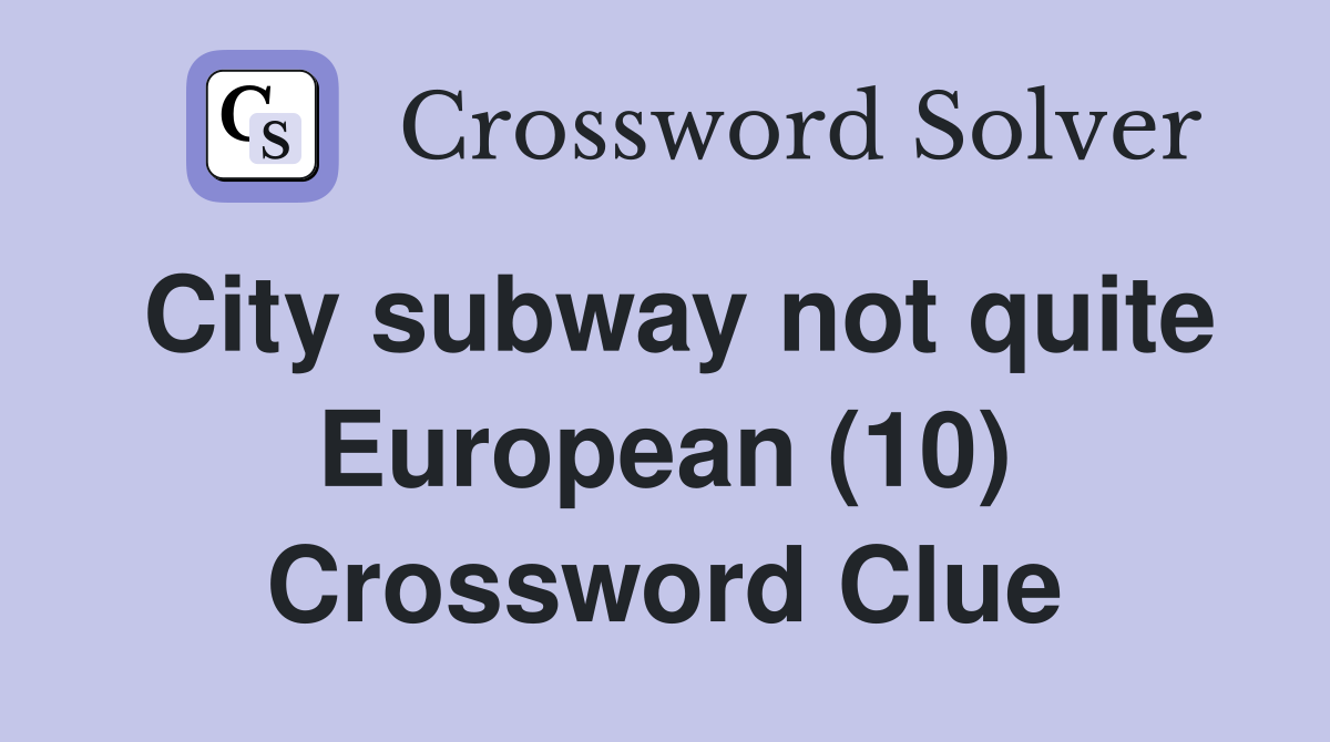 City subway not quite European (10) Crossword Clue