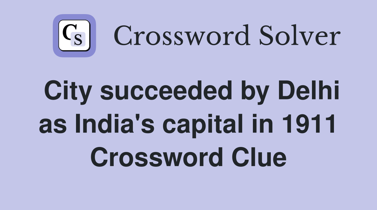 City succeeded by Delhi as India's capital in 1911 Crossword Clue