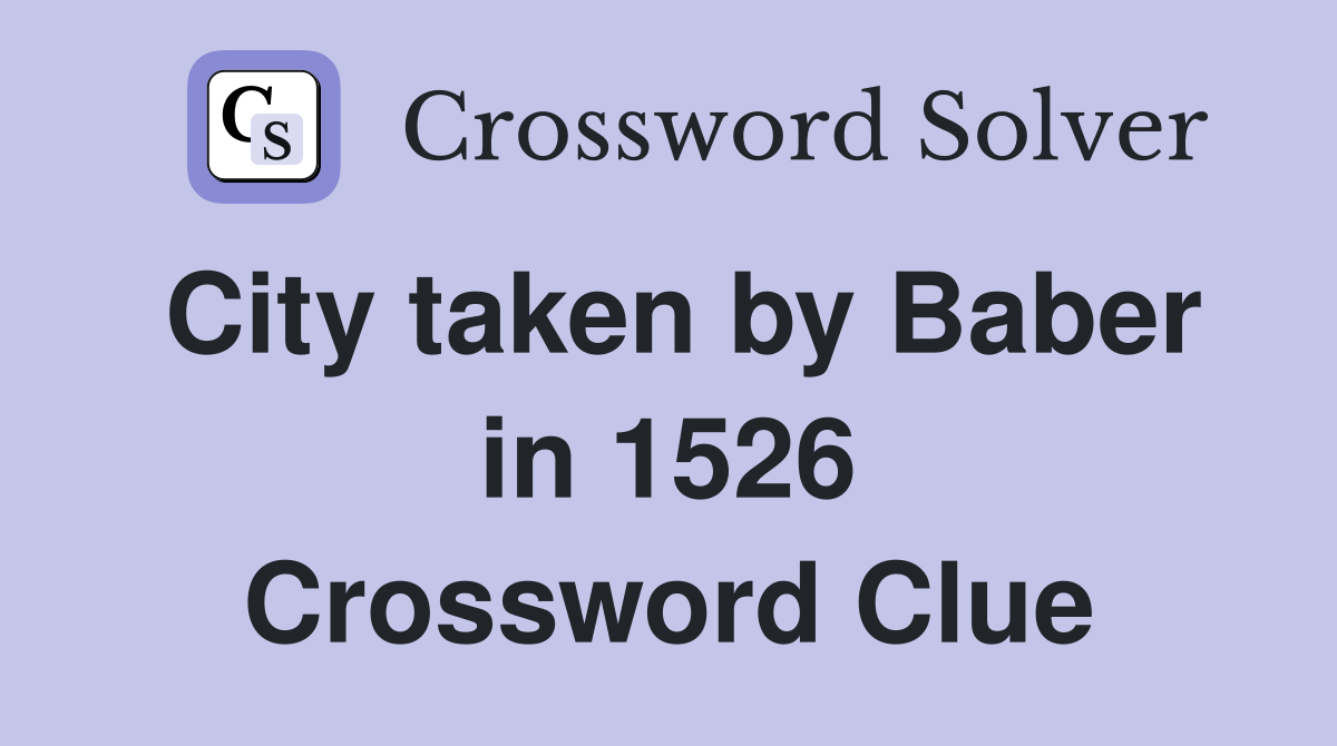 City taken by Baber in 1526 Crossword Clue