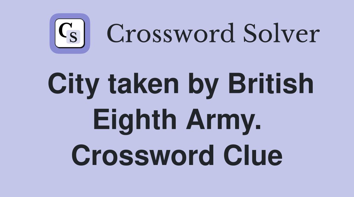 City taken by British Eighth Army. Crossword Clue