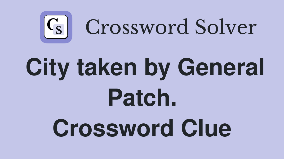 City taken by General Patch. Crossword Clue