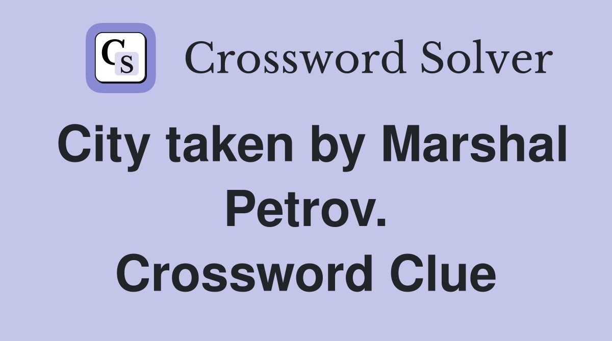 City taken by Marshal Petrov. Crossword Clue