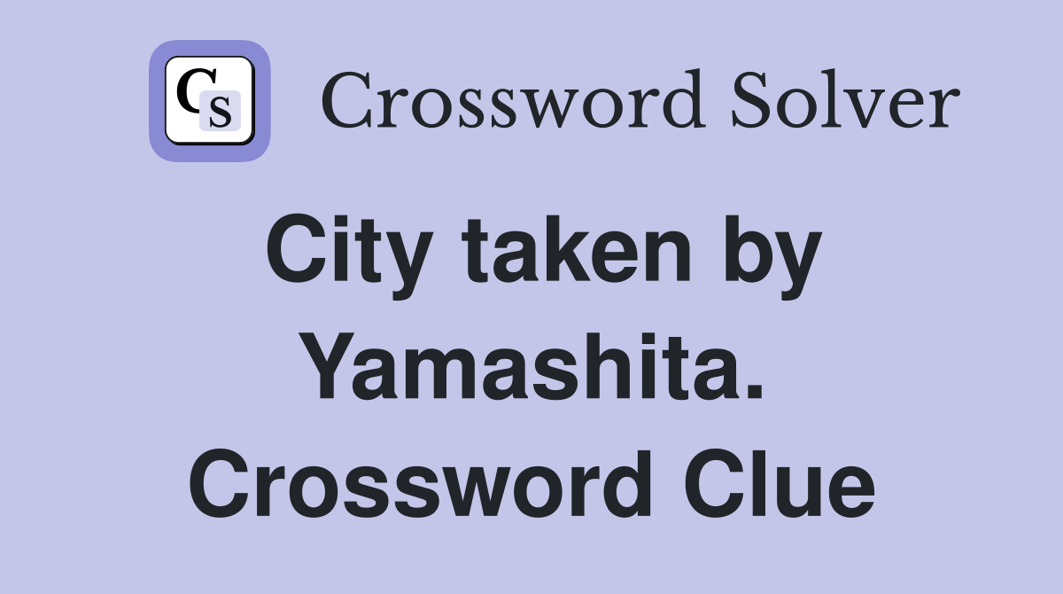 City taken by Yamashita. Crossword Clue