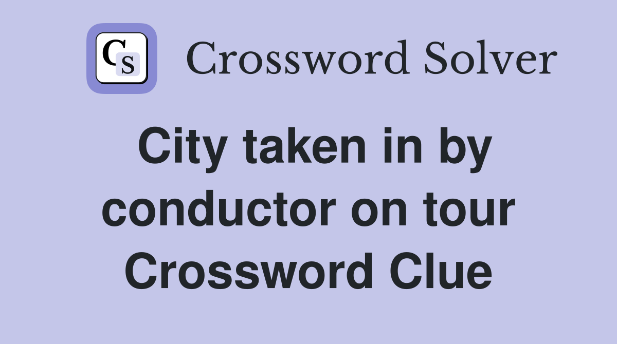 City taken in by conductor on tour Crossword Clue