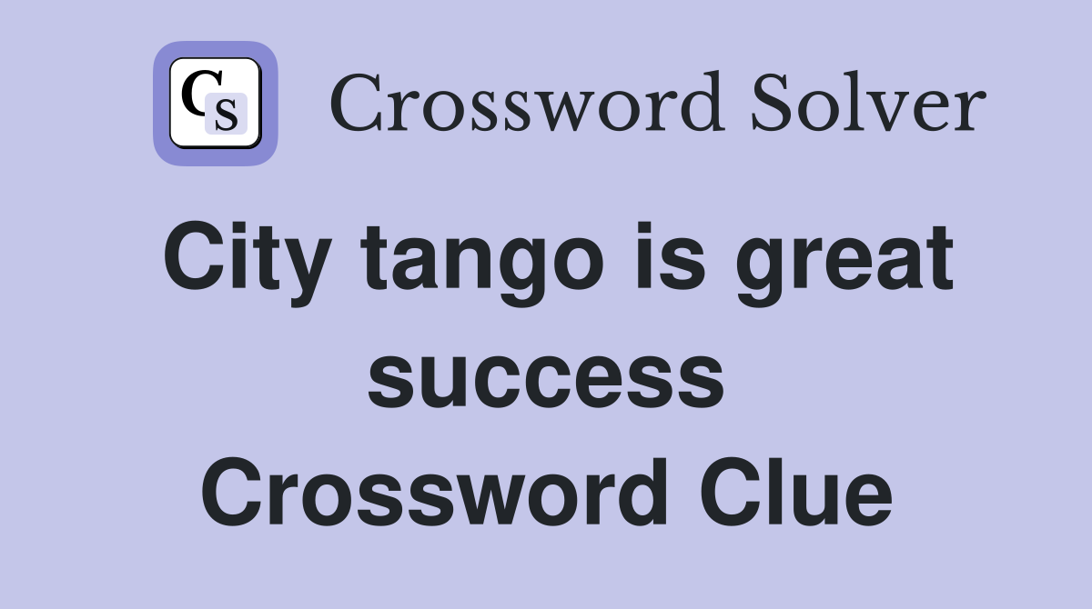 City tango is great success Crossword Clue