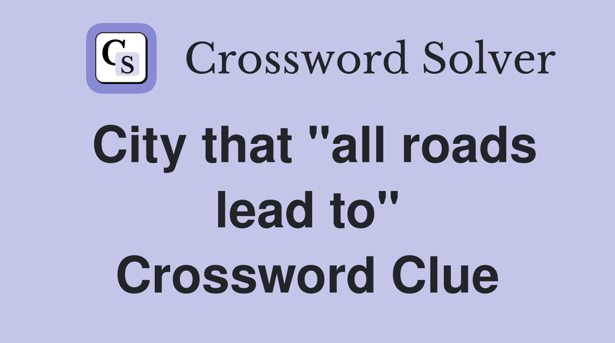 City that "all roads lead to" Crossword Clue
