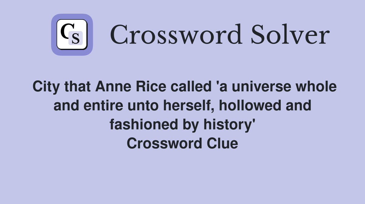 City that Anne Rice called 'a universe whole and entire unto herself, hollowed and fashioned by history' Crossword Clue