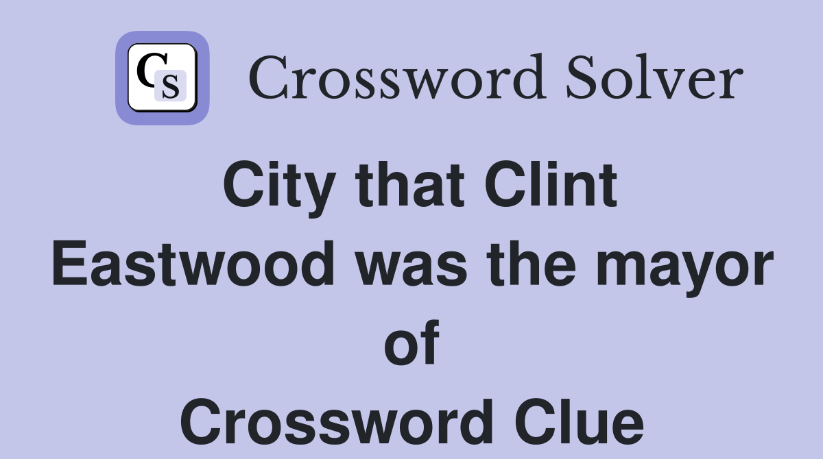 City that Clint Eastwood was the mayor of Crossword Clue