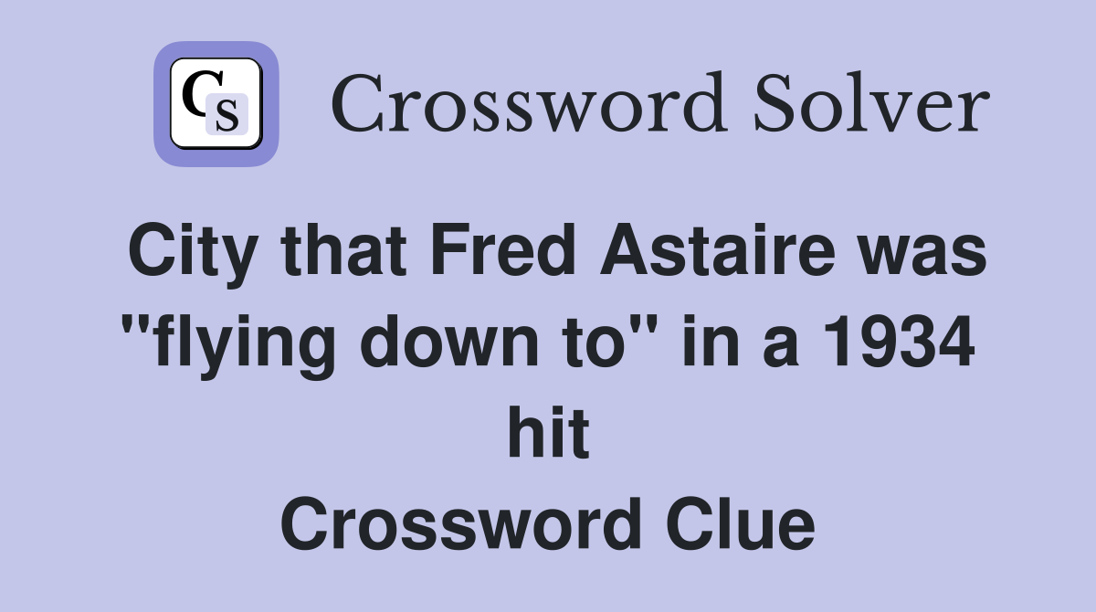 City that Fred Astaire was "flying down to" in a 1934 hit Crossword Clue