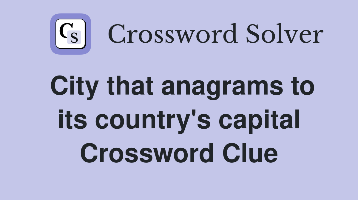 City that anagrams to its country's capital Crossword Clue