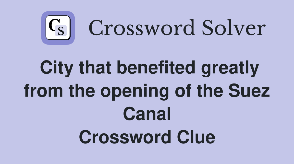 City that benefited greatly from the opening of the Suez Canal Crossword Clue